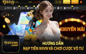 Hướng Dẫn Nạp Tiền 95VN Và Chơi Cược Vô Tư