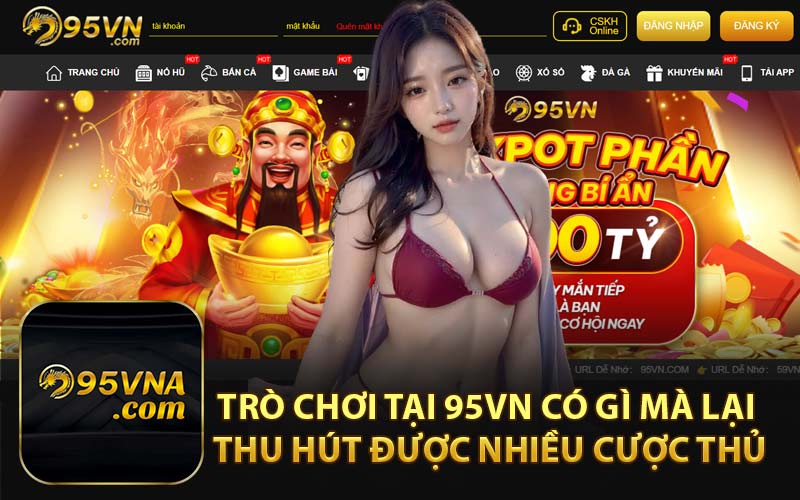 Trò chơi tại 95VN có gì mà lại thu hút được nhiều cược thủ